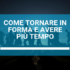 COME TORNARE IN FORMA E AVERE PIU’ TEMPO